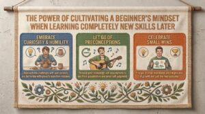 the power of cultivating a beginner's mindset when learning completely new skills later